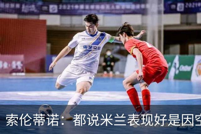 索伦蒂诺：都说米兰表现好是因空场 现在仍很强势